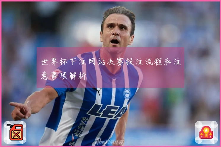 世界杯下注网站决赛投注流程和注意事项解析